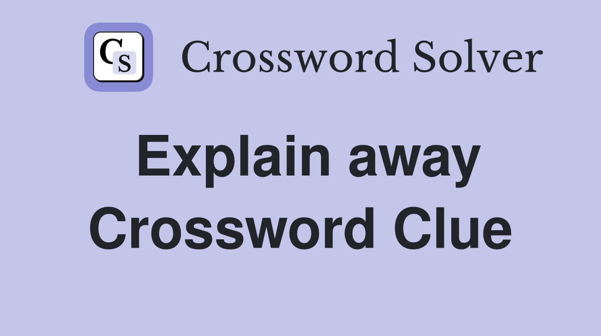 Explain away Crossword Clue Answers Crossword Solver